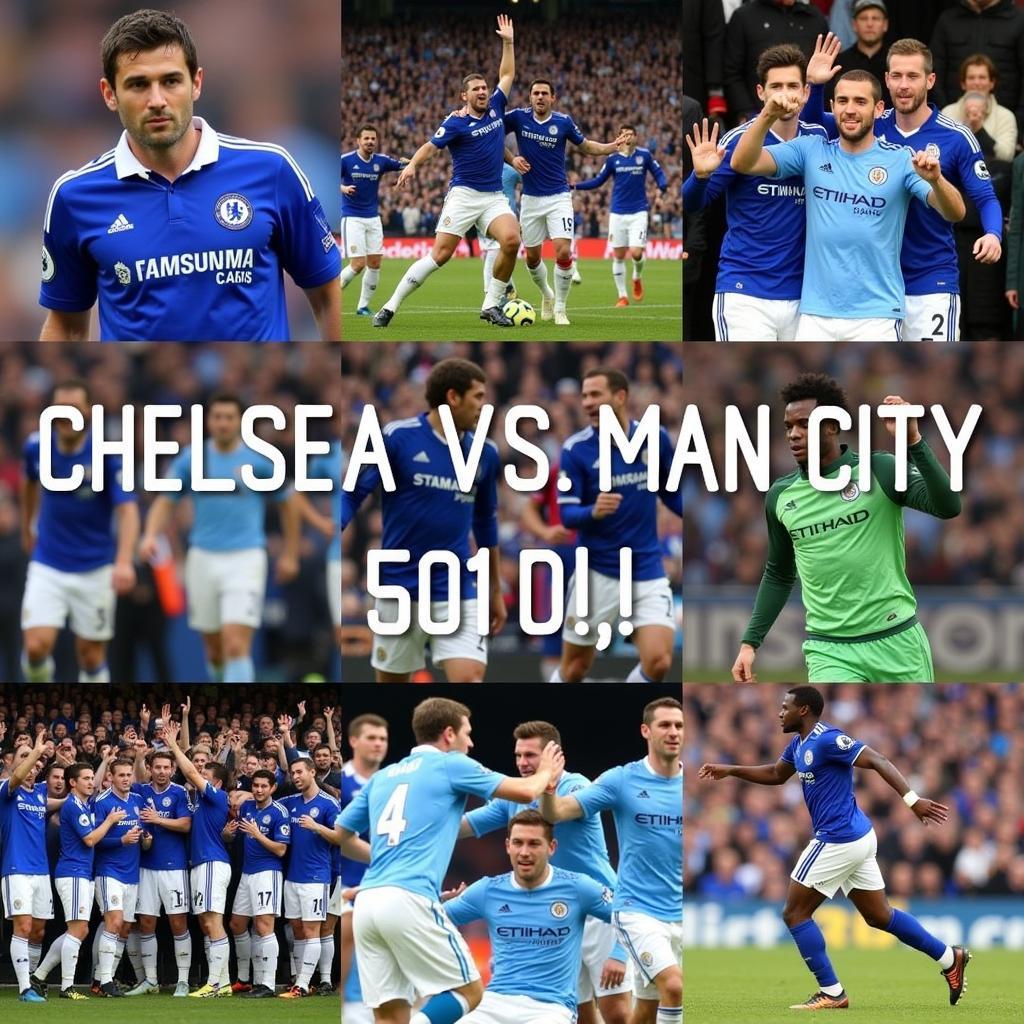 Lịch sử đối đầu Chelsea - Man City: Những trận cầu đỉnh cao